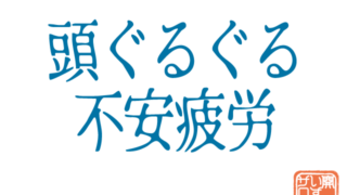 頭ぐるぐるぐる不安疲労
